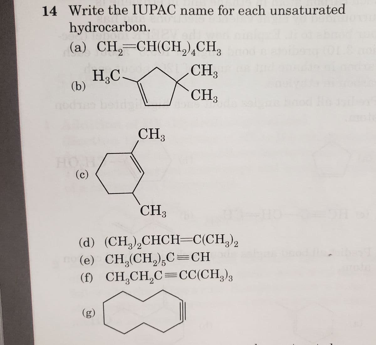 14 Write the IUPAC name for each unsaturated
hydrocarbon.
(a) CH,=CH(CH,) CH,
4
CH3
CH3
(b)
HO
(c)
H₂C
CH3
CH3
(d) (CH₂)₂CHCH=C(CH3)2
(e) CH₂(CH₂)5C=CH
(f) CH₂CH₂C=CC(CH3)3
(g)