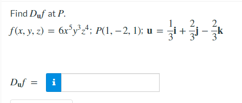 Find Duf at P.
f(x, y, z) = 6x°y°zt; P(1, – 2, 1); u =
4
+
k
Duf =
i

