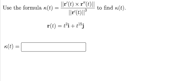 ||F(t) × r"(t)||
||r(t)||*
Use the formula k(t)
to find k(t).
r(t) = t°i+t5j
K(t) =
