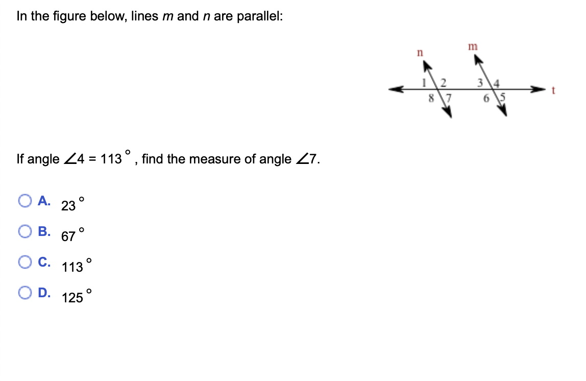 In the figure below, lines m and n are parallel:
3
8 \7
If angle 24 = 113°, find the measure of angle Z7.
А. 23
O B.
О С. 113°
D. 125°
