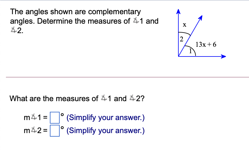 The angles shown are complementary
angles. Determine the measures of 41 and
42.
X
2
13x+6
What are the measures of 41 and 42?
m41=° (Simplify your answer.)
m42 =
(Simplify your answer.)
