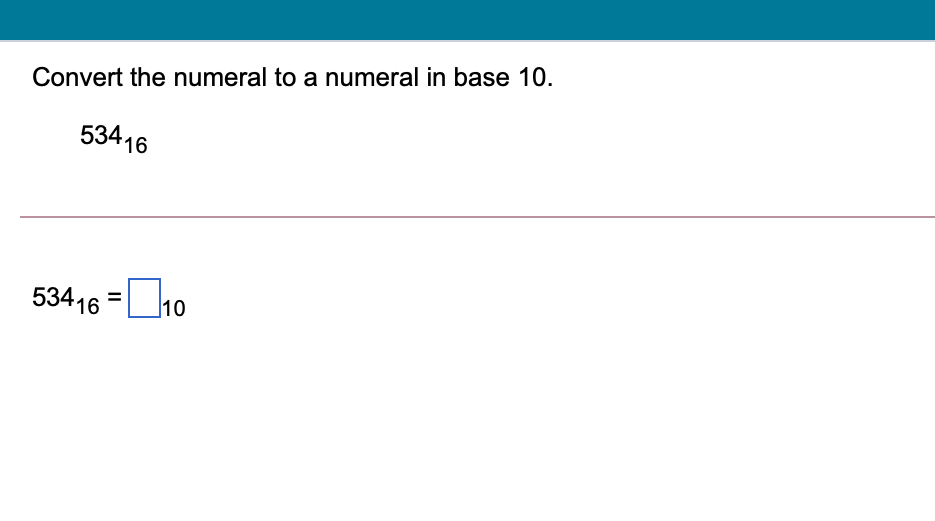 Convert the numeral to a numeral in base 10.
53416
ho
53416
]10

