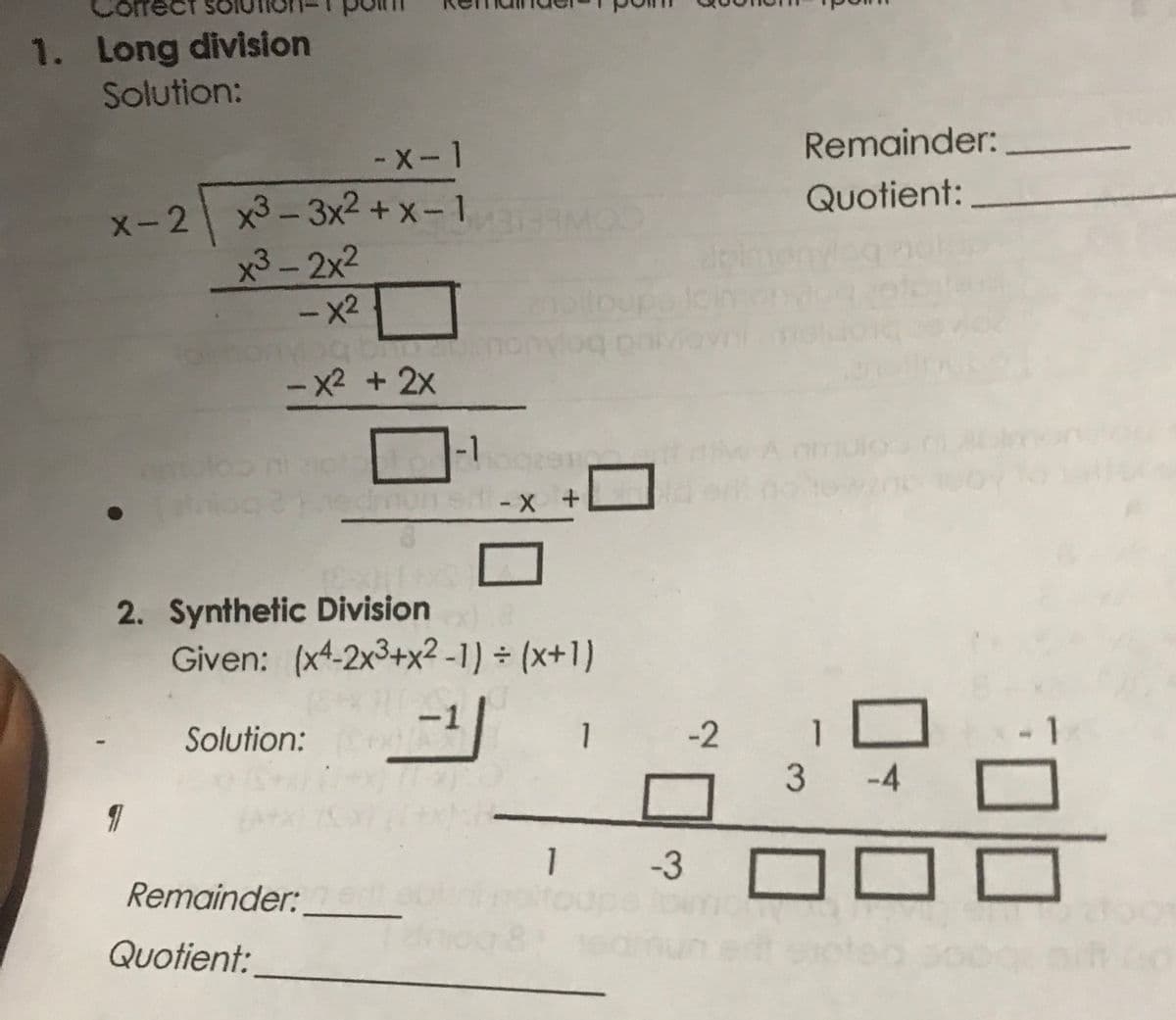 1. Long division
Solution:
- X- 1
Remainder:
Quotient:
x-2 x3-3x2 + x-1
x3-2x2
- x2
- x2 + 2x
-1
A amul
2. Synthetic Division
Given: (x4-2x3+x² -1) ÷ (x+1)
Solution:
1
-2
1
3 -4
1.
1 -3
Remainder:
pe
Quotient:
