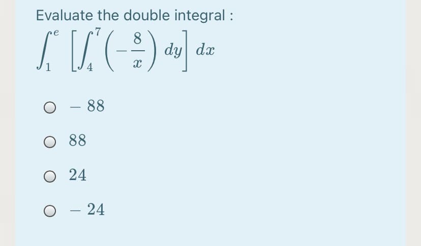 Evaluate the double integral :
•7
8
dy dx
1
– 88
-
88
O 24
- 24
-
