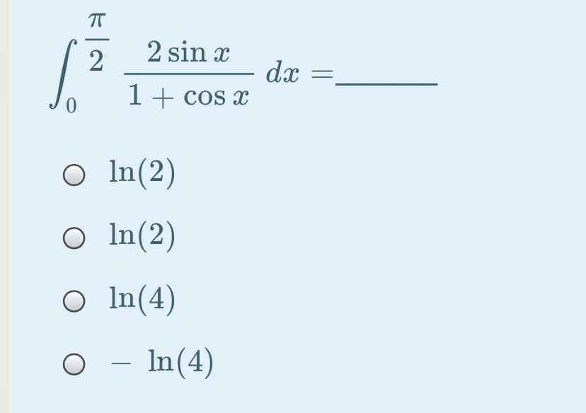 2 sin x
dx
1 + cos x
2
O In(2)
In(2)
O In(4)
In(4)
-

