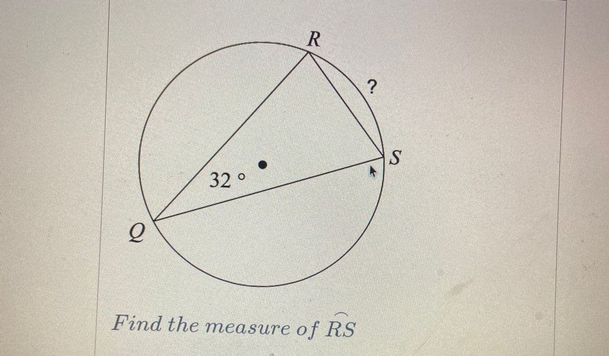 32 °
Find the measure of RS
