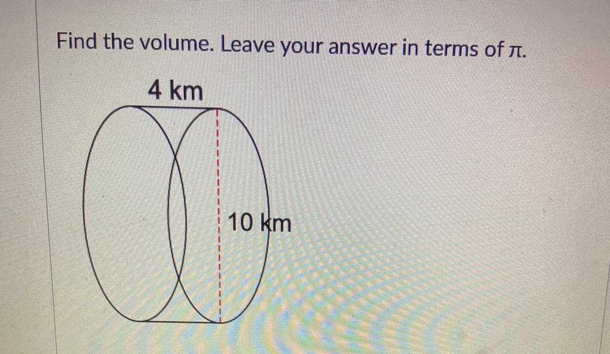 Find the volume. Leave your answer in terms of .
4 km
10km
