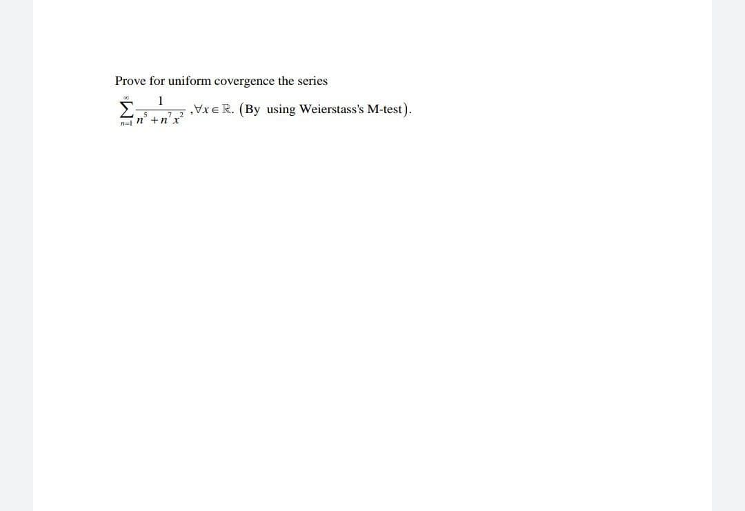 Prove for uniform covergence the series
VXER. (By using Weierstass's M-test).
n= n" +n'x
