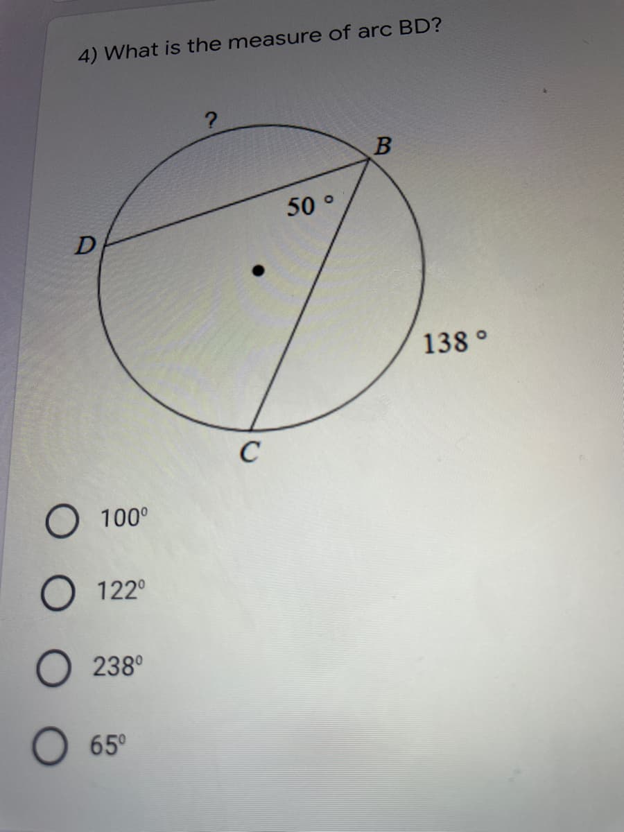 4) What is the measure of arc BD?
B
50 °
138°
C
O 100°
O 122°
O 238°
O 65°
