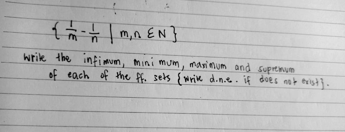 { = /2 - 1/2 | m, n
EN}
write the infimum, mini mum, maximum and supremum
of each of the ff. sets {write d.n.e.. if does not exist}.