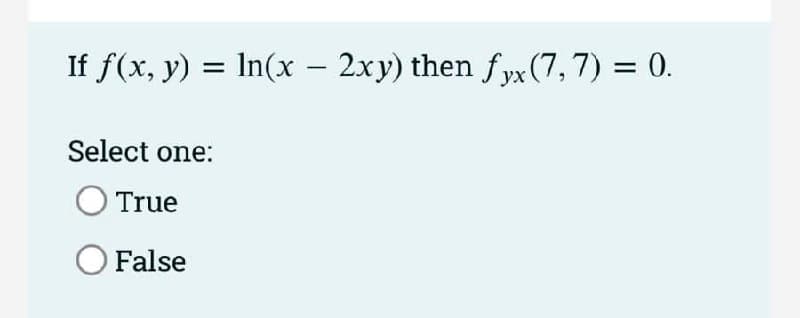 If f(x, y) = In(x – 2xy) then fyx (7, 7) = 0.
ух
Select one:
True
O False
