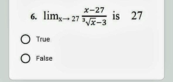 x-27
6. limx→27 3 is 27
3√x-3
O True
O False