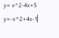 y= x^2-4x+5
y=-x^2+4x-1
