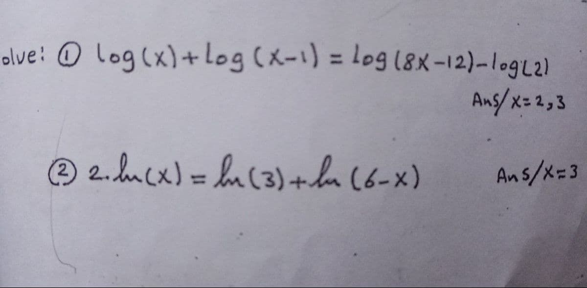olve: ☺ log (x)+Log (x-1) = log (8X-12)-log12)
%3D
Ans/x= 2,3
® 2.hncx) = hu(3)+la (6-x)
An s/x=3
