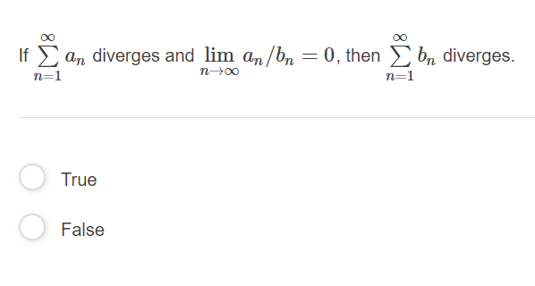 If E am diverges and lim an/bn = 0, then b, diverges.
n=1
n=1
True
False
