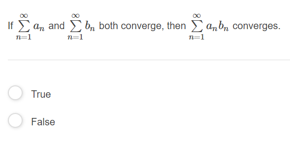 If an and bn both converge, then an bn converges.
n=1
n=1
n=1
True
False
