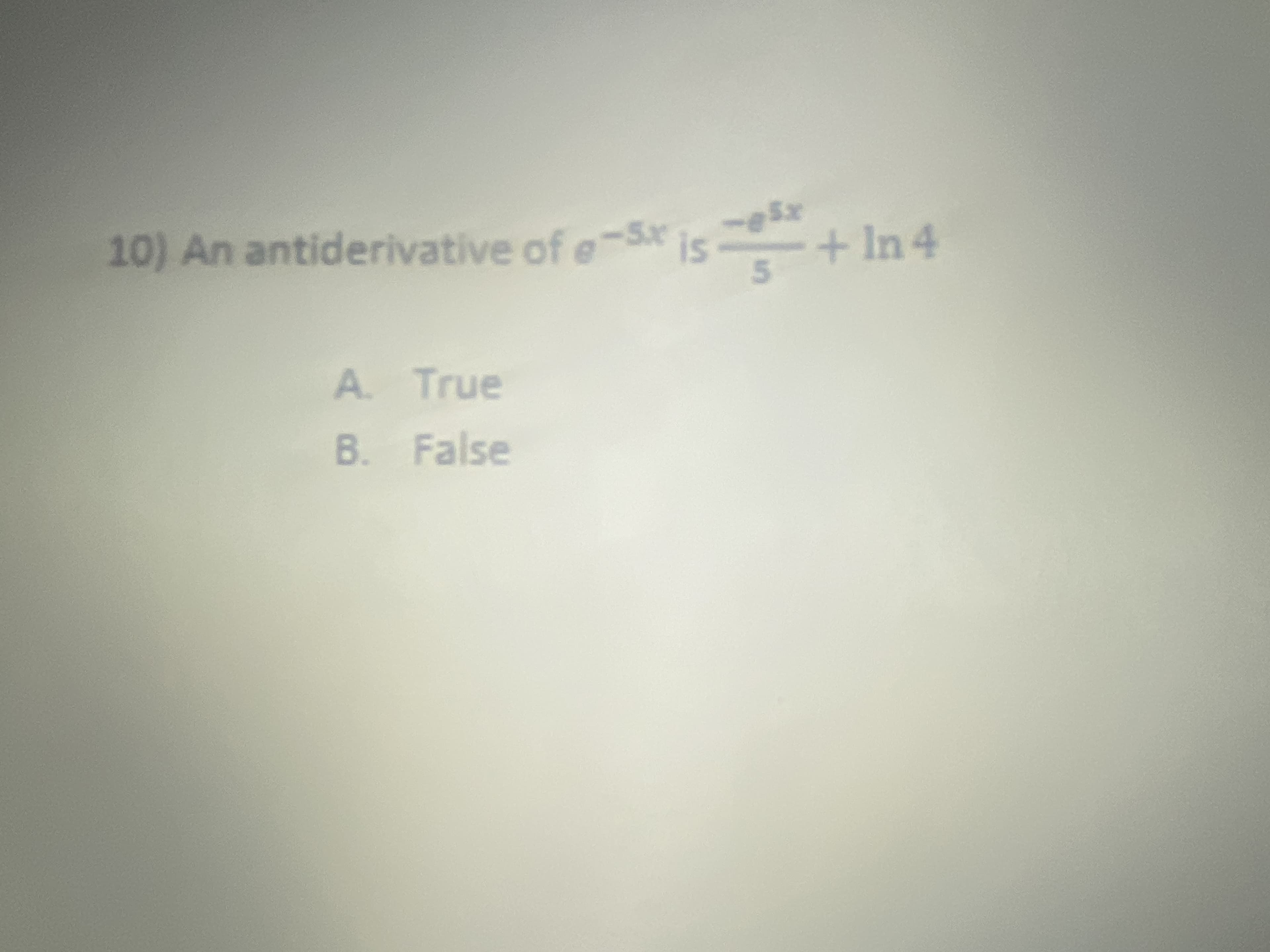 B. False
A. True
5.
10) An antiderivative of e is + In 4
