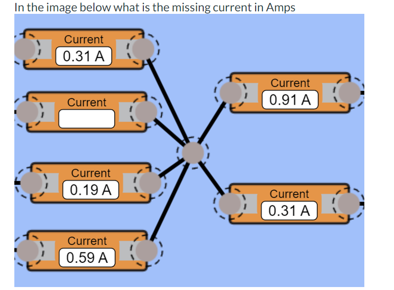 In the image below what is the missing current in Amps
Current
0.31 A
Current
Current
0.19 A
Current
0.59 A
Current
0.91 A
Current
0.31 A