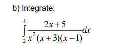 b) Integrate:
2x +5
-dx
x*(x+3)(x–1)
