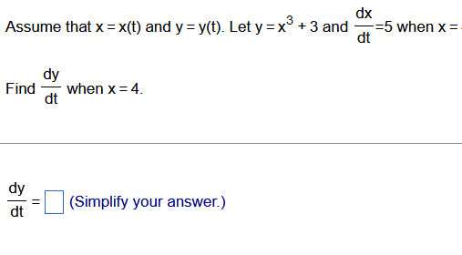 dx
3
Assume that x = x(t) and y = y(t). Let y = x³ +3 and 5 when x =
dt
dy
Find when x = 4.
dt
dy
dt
(Simplify your answer.)