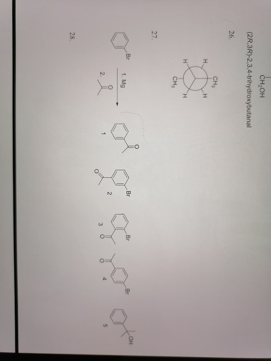 ČH2OH
(2R,3R)-2,3,4-trihydroxybutanal
26.
CH3
H.
CH3
27.
LHO
Br
Br
Br
Br
1. Mg
2.
1
4
3
28.
