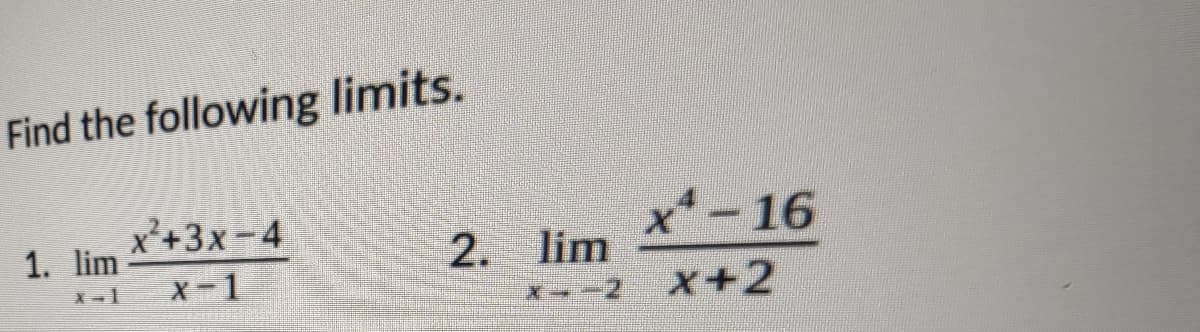 Find the following limits.
x²+3x-4
x -16
1. lim
2. lim
X-1
X-1
2 x+2
