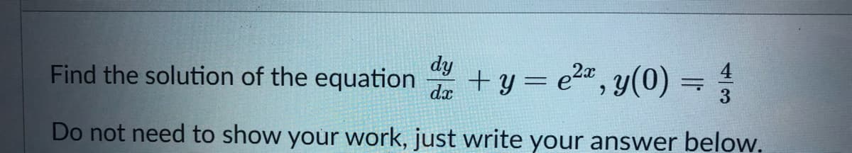 dy
Find the solution of the equation + y = e2", y(0) =
Do not need to show your work, just write your answer below.
