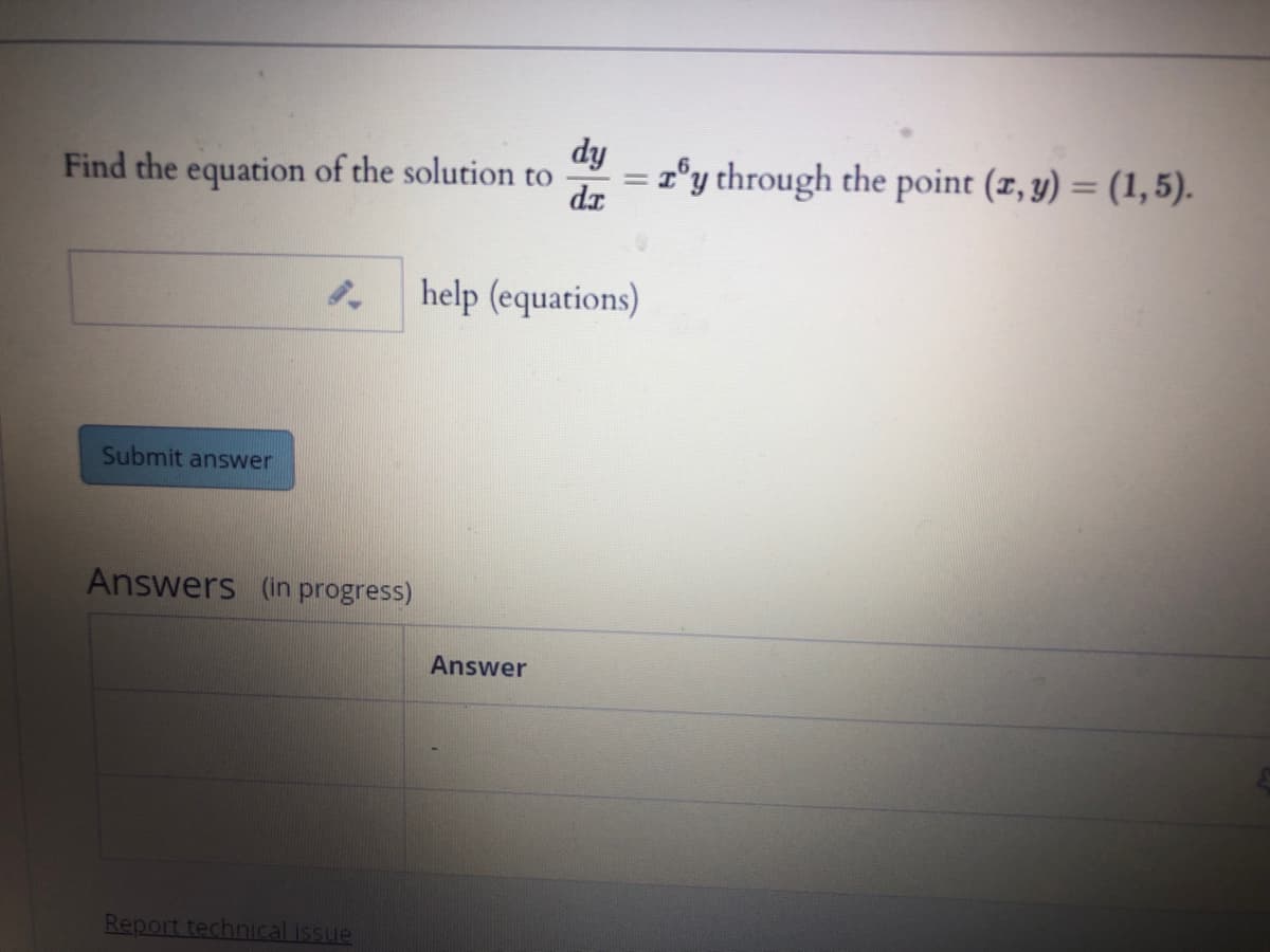 Find the equation of the solution to
dy
= z°y through the point (z, y) = (1,5).
dz
help (equations)
Submit answer
Answers (in progress)
Answer
Report technical issue
