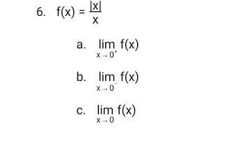 |x|
6. f(x) = X
a. lim f(x)
X-0*
b. lim f(x)
X-0
c. lim f(x)
X-0