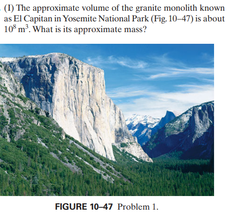 (I) The approximate volume of the granite monolith known
as El Capitan in Yosemite National Park (Fig. 10–47) is about
10° m³. What is its approximate mass?
FIGURE 10-47 Problem 1.
