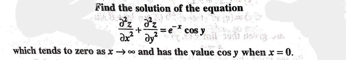 Find the solution of the equation
az a²z
+ =e* cos y
Әх² дуг
which tends to zero as x→∞ and has the value cos y when x = = 0.