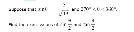 2
and 270° <0 < 360°.
13
Suppose that sin0 = -
Find the exact values of sin -
and tan
