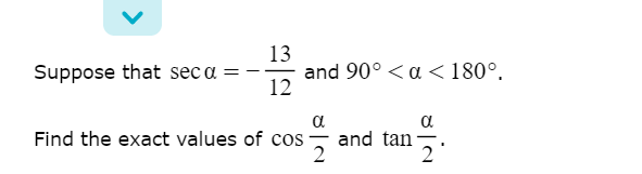 13
and 90° <a < 180°.
12
Suppose that sec a :
a
Find the exact values of cos - and tan
