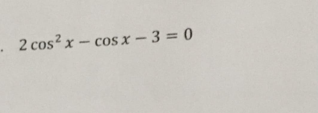 . 2 cos? x- cos x-3 0
