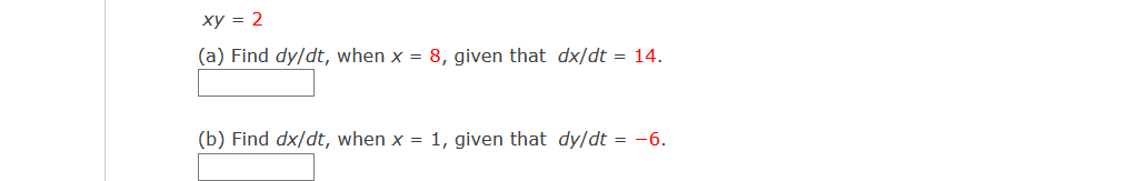 ху 3D 2
(a) Find dy/dt, when x = 8, given that dx/dt = 14.
(b) Find dx/dt, when x = 1, given that dy/dt = -6.
