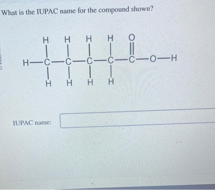What is the IUPAC name for the compound shown?
HTCIH
Н
HTCIH
IUPAC name:
Н
HICII
HTC H
O
HIĊ-Ċ-Ċ-Ċ-Ċ-0-H