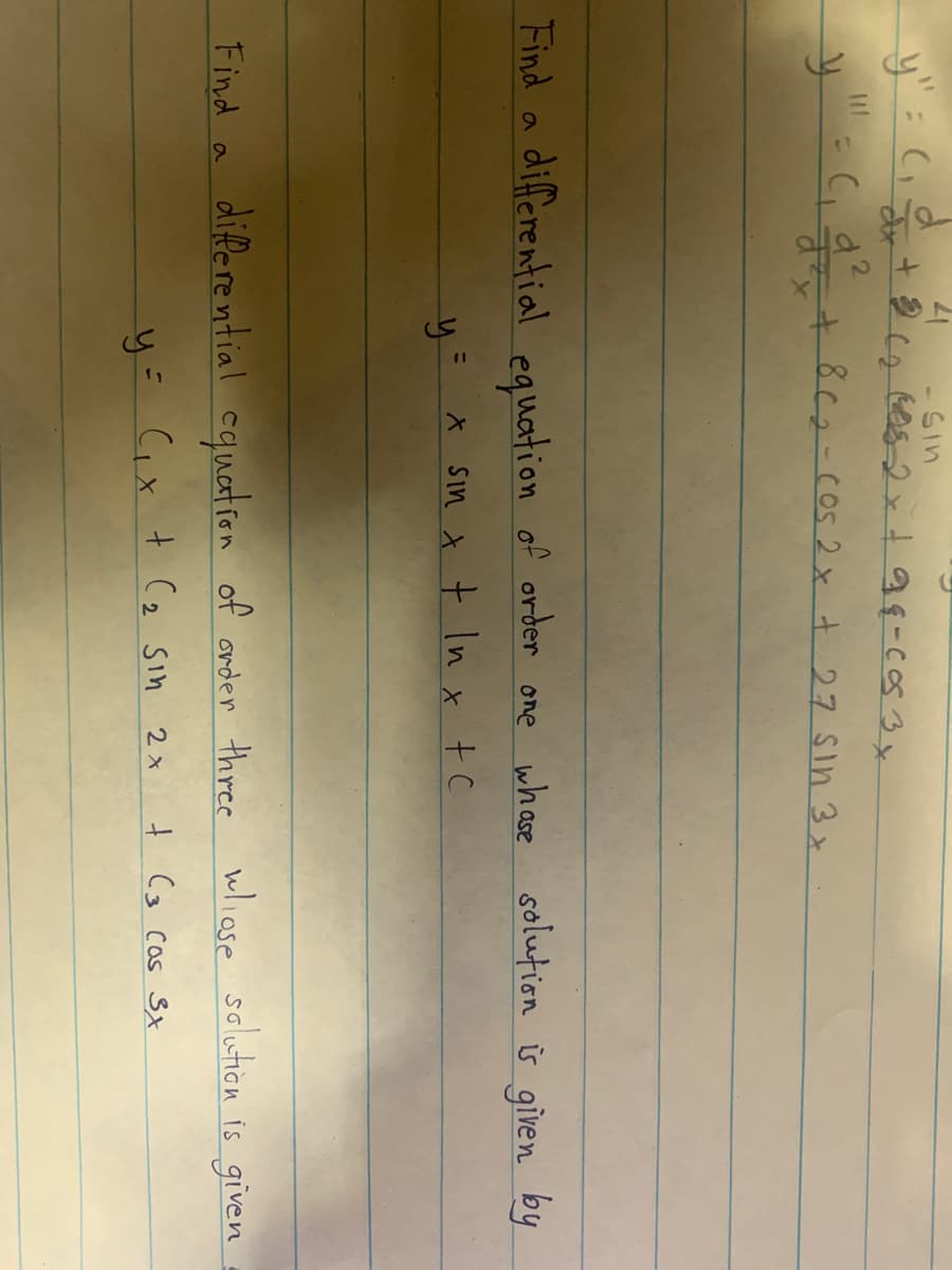 Sin
y"=
4+ 8C2-cos 2x t 27 Sin 3x
Find a differential equation of order one whace solution ū given by
* Sin t t In x tC
%3D
y=
Find a differential cquation of ander three wliase solution is given
y= Cx + C2 sin 2x
t (3 cas SX
