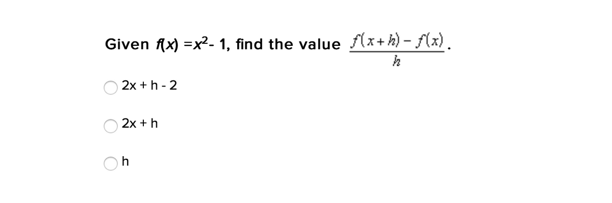 Given f(x) =x²- 1, find the value fAx+h) - f(x).
2x + h - 2
2x + h
