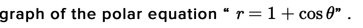 graph of the polar equation “ r=1+ cos 0" .
