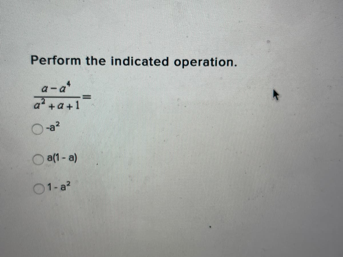 Perform the indicated operation.
a-a
-a?
O a(1 - a)
01-a?
