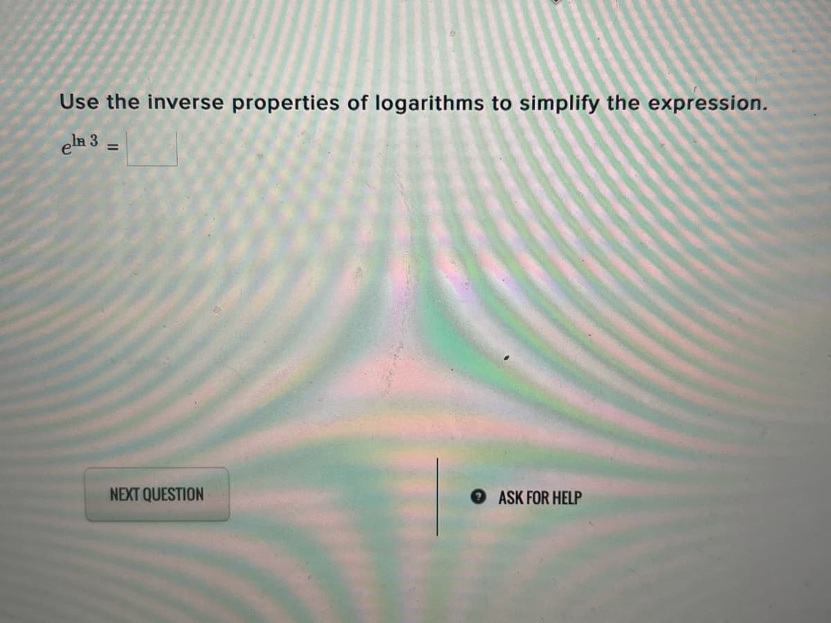 Use the inverse properties of logarithms to simplify the expression.
ela 3 =
%3D
NEXT QUESTION
ASK FOR HELP
