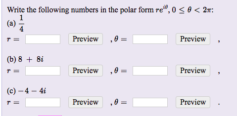 Write the following numbers in the polar form re". 0
θ < 2T.
Preview 0-
Preview
(b)88
Preview 0-
Preview
(c)-4 4i
Preview ,θ-
Preview
