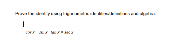 Prove the identity using trigonometric identities/definitions and algebra:
|
cos x+ sin x · tan x = sec x
