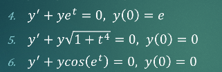 4. y' + yet = 0, y(0) = e
5. y' + yv1+ t4 = 0, y(0) = 0
6. y' + ycos(e') = 0, y(0) = 0
