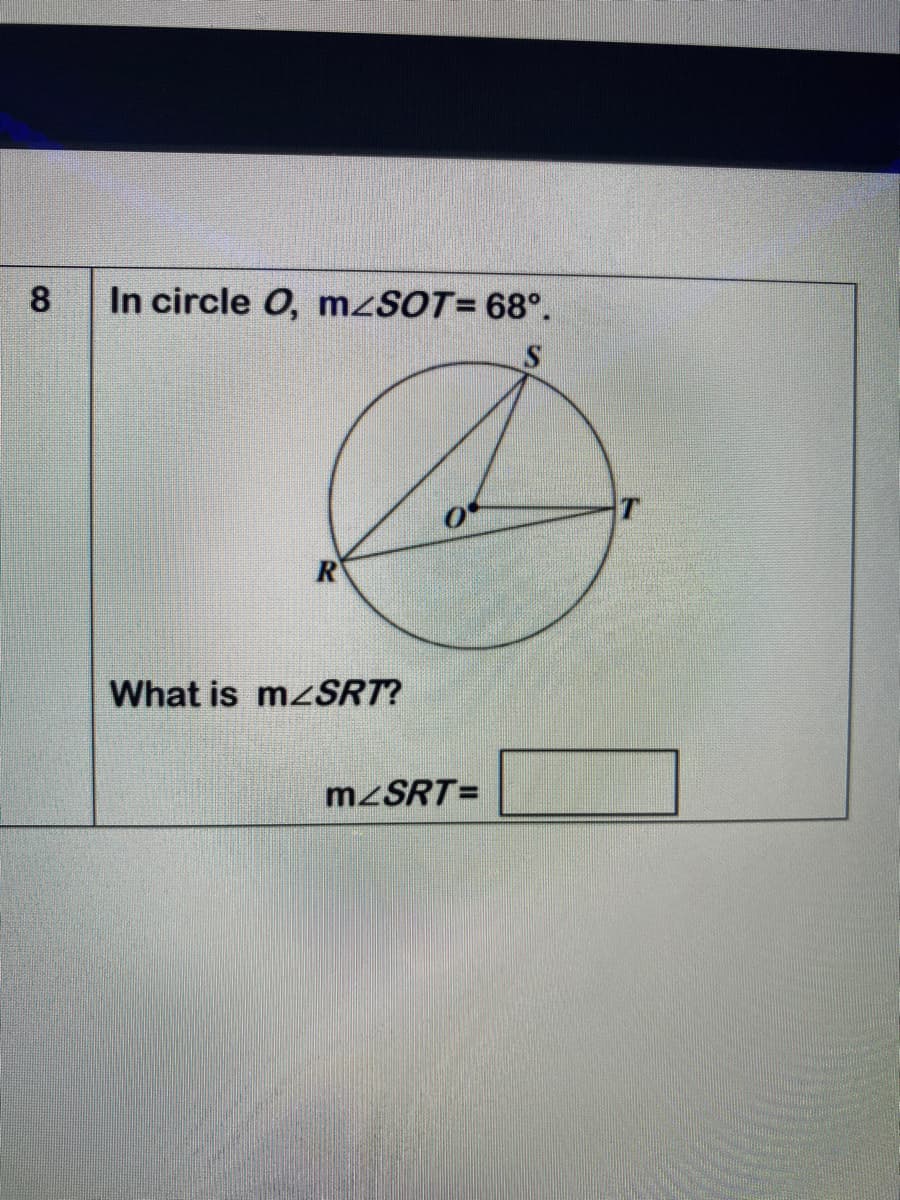 8
In circle O, mzSOT= 68°.
What is mzSRT?
M2SRT=
