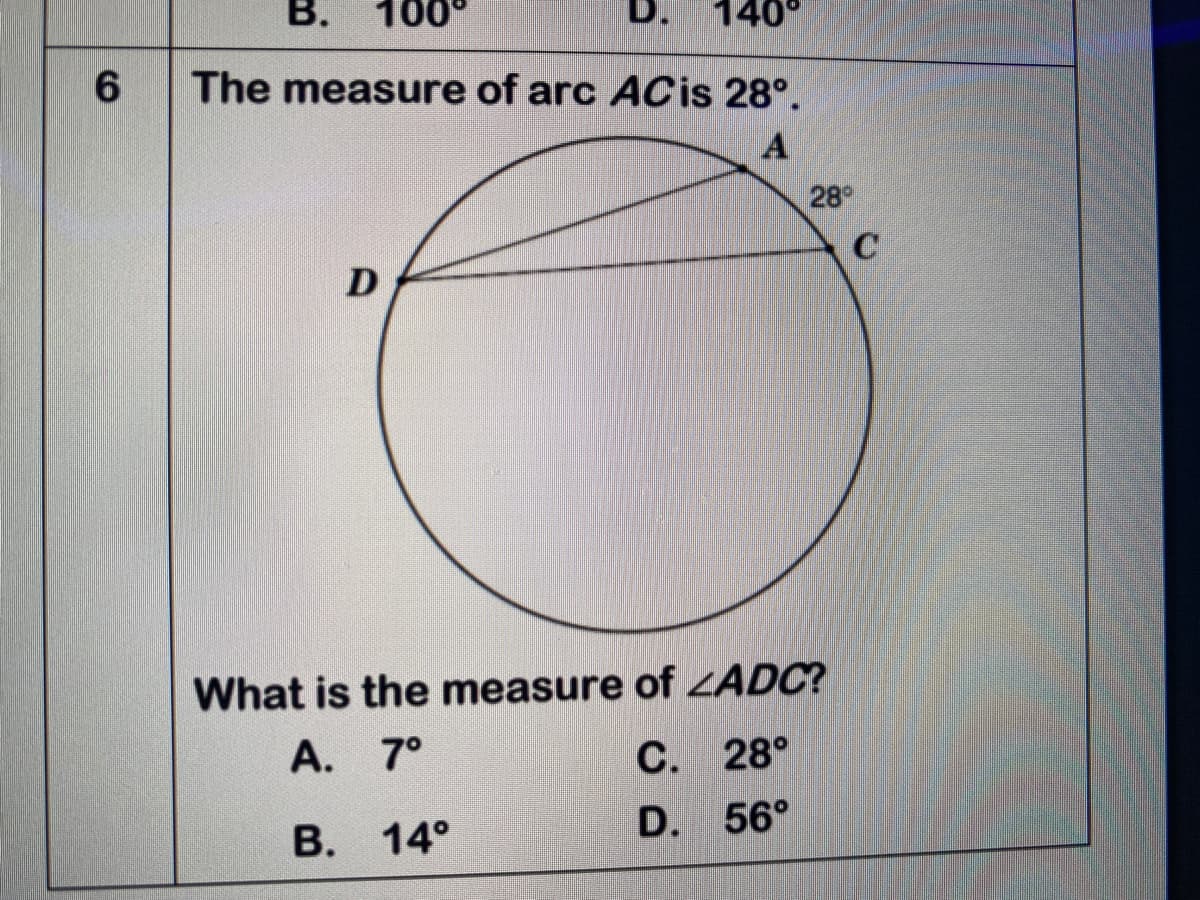 В.
100°
D.
140°
6.
The measure of arc ACİS 28°.
A
28
C
What is the measure of ZADC?
A. 7°
С. 28°
D.
56°
В. 14°
