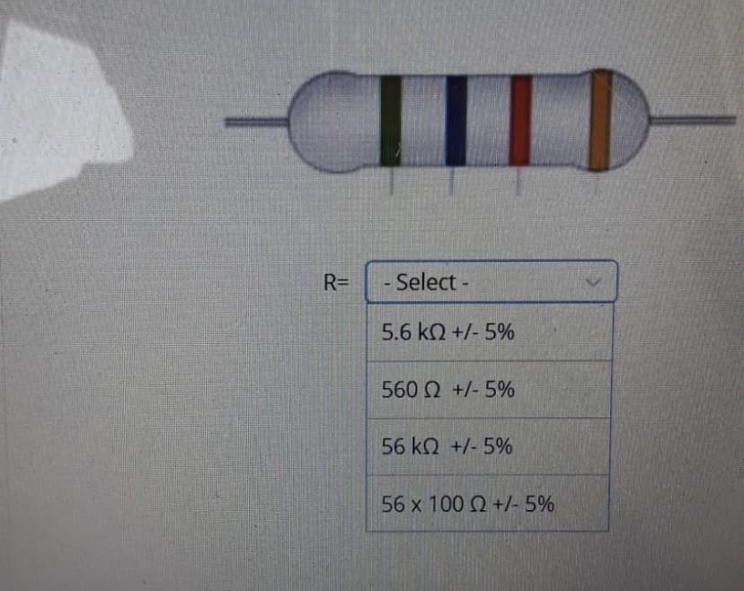 R%D
- Select -
5.6 kn +/- 5%
560 2 +/- 5%
56 kQ +/- 5%
56 x 100 Q +/- 5%
