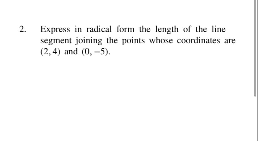 Express in radical form the length of the line
segment joining the points whose coordinates are
(2, 4) and (0, –5).
2.
