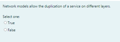 Network models allow the duplication of a service on different layers.
Select one:
O True
O False
