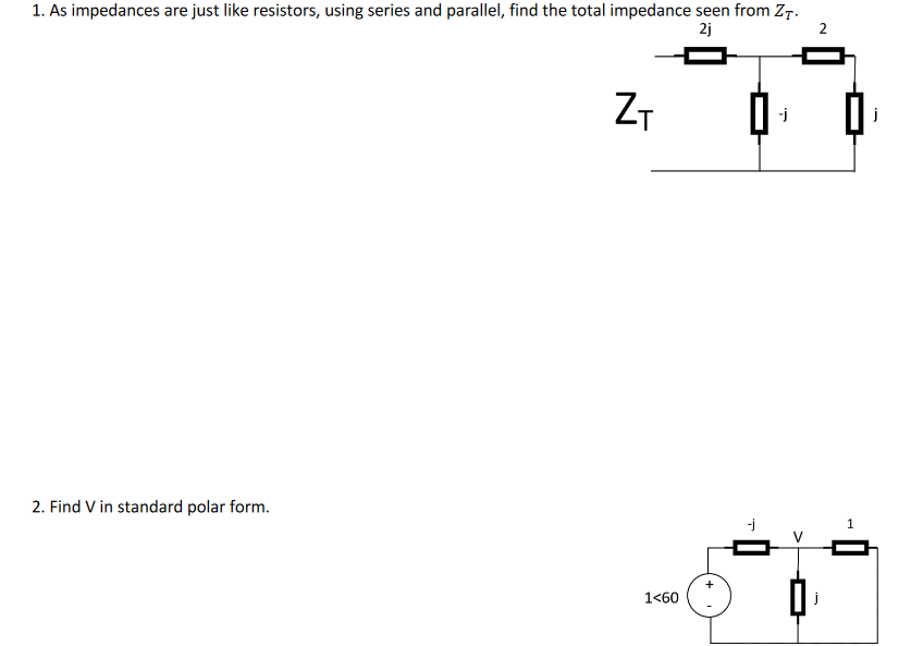 1. As impedances are just like resistors, using series and parallel, find the total impedance seen from Z7.
2j
2
ZT
-j
j
2. Find V in standard polar form.
1
1<60
>
